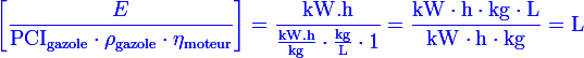 \blue\large\left[\dfrac{E}{\text{PCI}_\text{gazole}\cdot\rho_\text{gazole}\cdot\eta_\text{moteur}}\right]=\mathrm{\dfrac{kW.h}{\frac{kW.h}{kg}\cdot\frac{kg}{L}\cdot1}=\dfrac{kW\cdot h\cdot kg\cdot L}{kW\cdot h\cdot kg}=L}